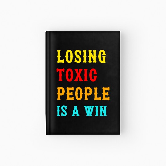 Losing Toxic People Is A Win Funny Humor Saying ,t Hardcover Journal