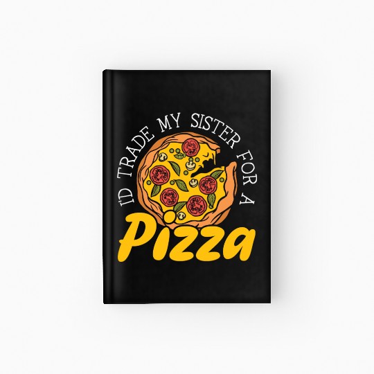 I'd Trade My Sister For Pizza Eater Italian Dish Hardcover Journal