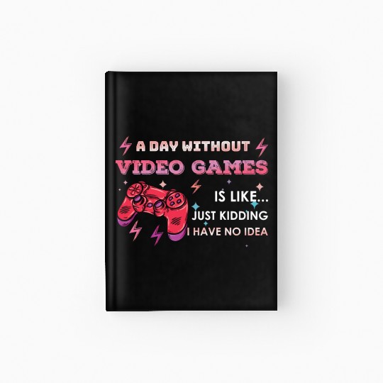 Funny Video Game Lover Gamer A Day Without Gaming Hardcover Journal