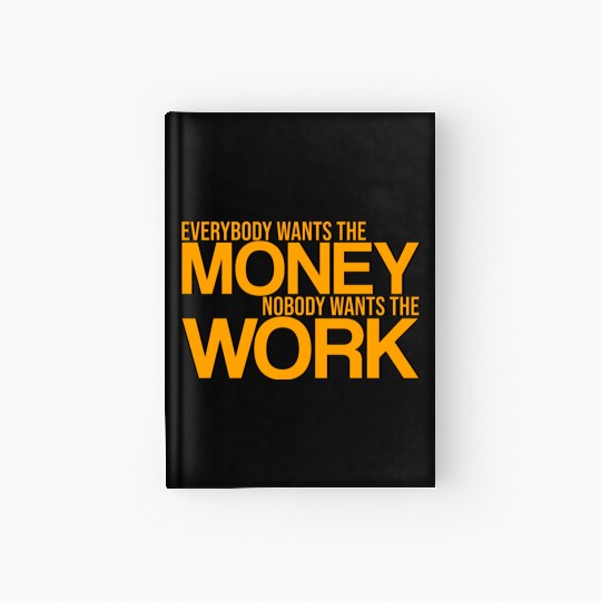 Everybody Wants The Money Nobody Wants The Work 3 Hardcover Journal