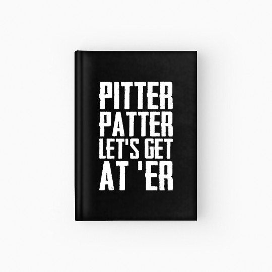Pitter Patter Let's Get At Er Funny Letterkenny Hardcover Journal