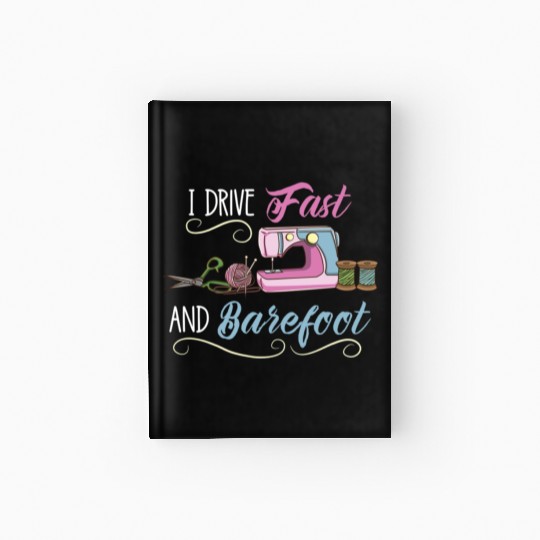 I Drive Fast And Barefoot For Sewing Lover Hardcover Journal