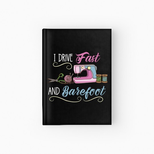 I Drive Fast And Barefoot For Sewing Lover Hardcover Journal