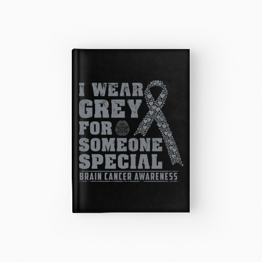 I Wear Grey For Someone Special Brain Cancer Aware Hardcover Journal