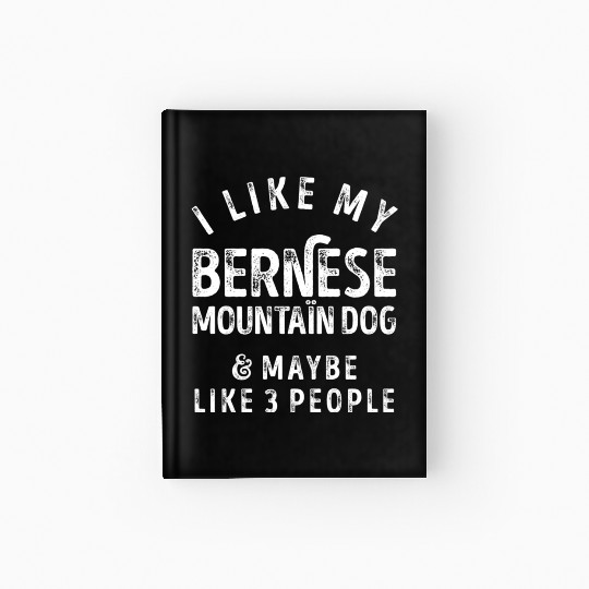 I Like My Bernese Mountain Dog and Maybe 3 People Hardcover Journal