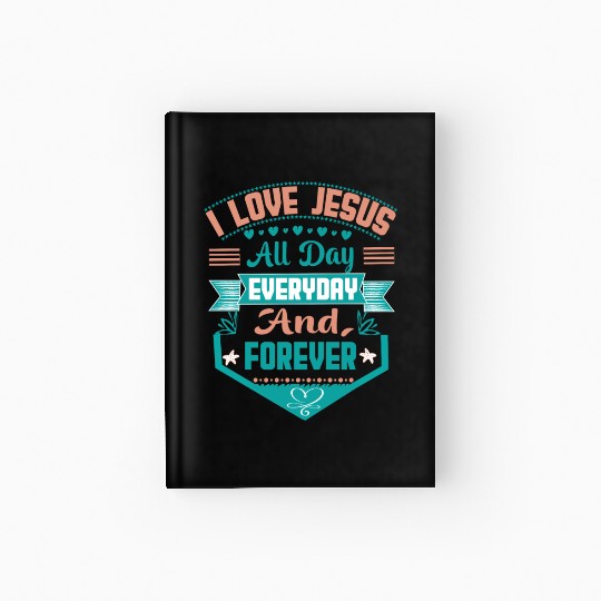 i love jesus all day every day and forever Hardcover Journal