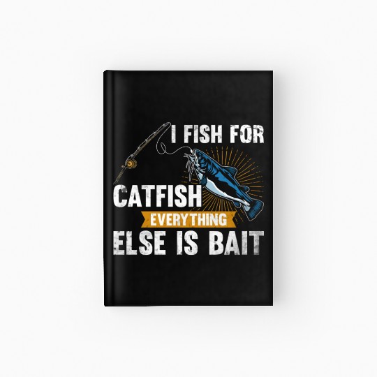 I Fish For Catfish Everything Else Is Bait - Wels Hardcover Journal