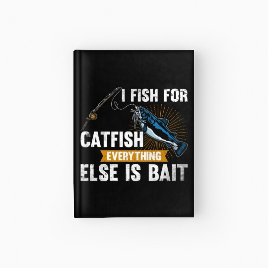 I Fish For Catfish Everything Else Is Bait - Wels Hardcover Journal