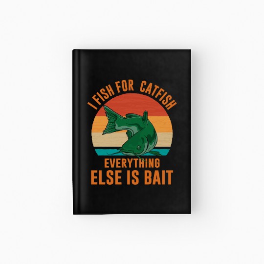 I Fish For Catfish Everything Else Is Bait - Wels Hardcover Journal