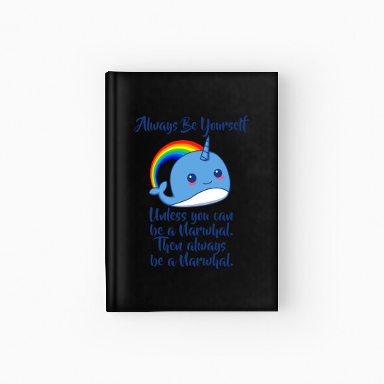 Always Be Yourself Unless You Can Be A Narwhal Hardcover Journal