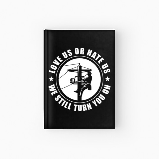 Love Us or Hate Us We Still Turn You On, Lineman Hardcover Journal
