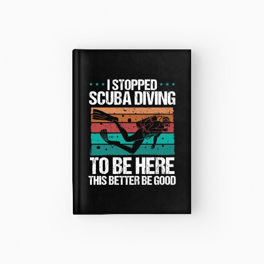 Scuba Diving this better be good Scuba Diver Hardcover Journal