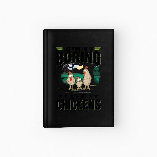 Life Would Be So Boring Without Chickens Hardcover Journal