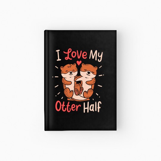 I Love My Otter Half Clothing Gift for Valentine Hardcover Journal