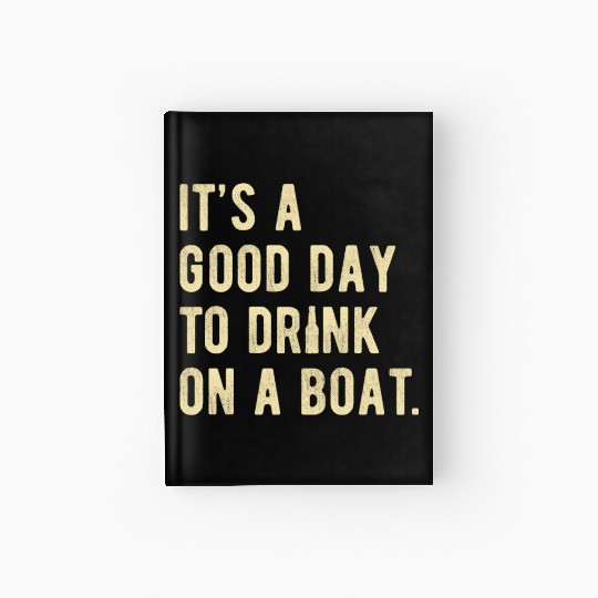 Boat Funny Boating Design Its a good Day to drink Hardcover Journal