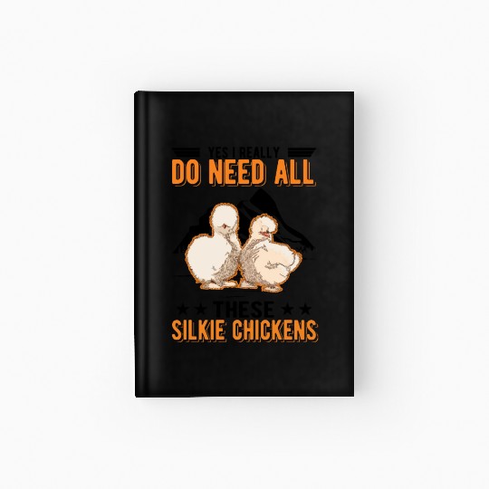 I Really Do Need All These Silkie Chickens Hardcover Journal