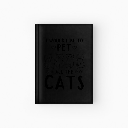 Cat Owner - I would like to pet all the Cats Hardcover Journal