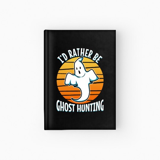 I'd Rather Be Ghost Hunting Hardcover Journal