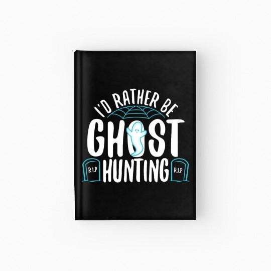 I'd Rather Be Ghost Hunting Hardcover Journal