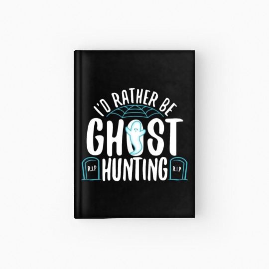I'd Rather Be Ghost Hunting Hardcover Journal