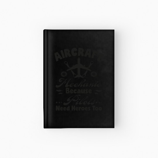 Aircraft Mechanic Because Pilots Need Heroes Too Hardcover Journal