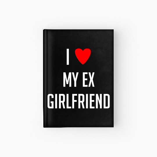 I LOVE MY EX GIRLFRIEND HEART TRENDY Hardcover Journal
