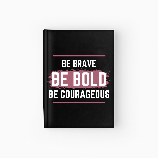 Be Brave Be Bold Be Courageous Hardcover Journal