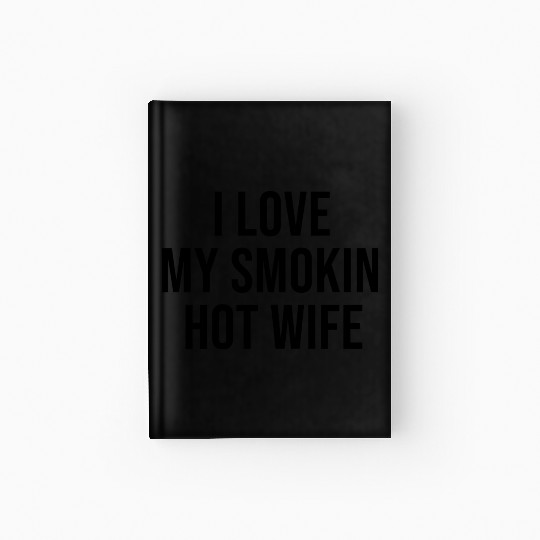 I Love My Smokin Hot Wife Gift Hardcover Journal