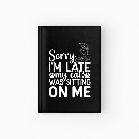 Sorry I'm Late My Cat Was Sitting On Me I Cat Owne Hardcover Journal