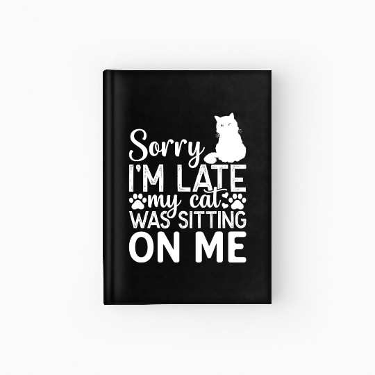 Sorry I'm Late My Cat Was Sitting On Me I Cat Love Hardcover Journal