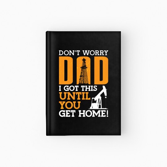 Oilfield Worker Don't Worry Dad I Got This Workers Hardcover Journal