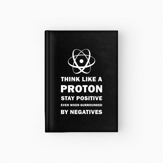 Think Like a Proton Stay Positive Funny Science Hardcover Journal