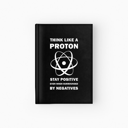 Think Like a Proton Stay Positive Funny Science Hardcover Journal