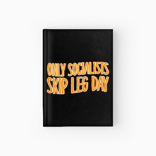 Only Socialists Skip Leg Day Hardcover Journal