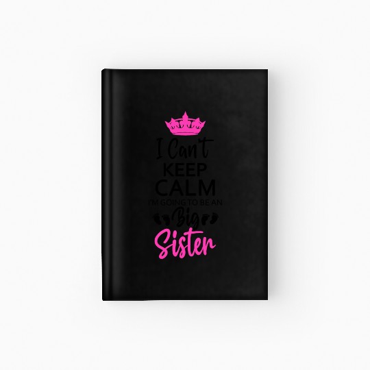 I Can't Keep Calm I'm Going To Be An A Big Sister Hardcover Journal
