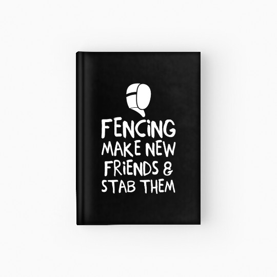 Fencing Make New Friends and Stab Them Fencing Hardcover Journal