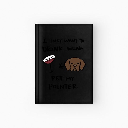 Just Want To Drink Wine German Shorthaired Pointer Hardcover Journal