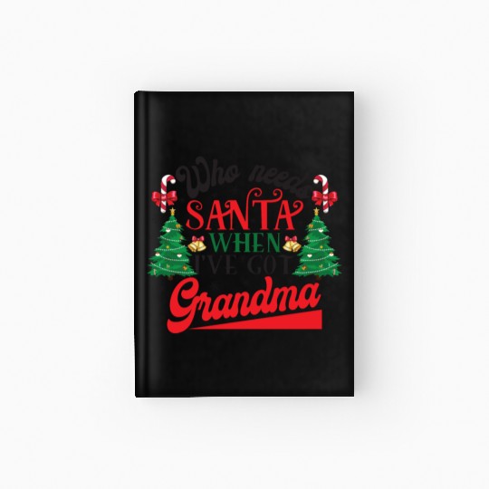 Who Needs Santa When I've Got Grandma Christmas Hardcover Journal
