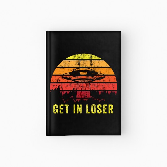 Aliens Art Get In Loser UFO Fan Gift Idea Hardcover Journal