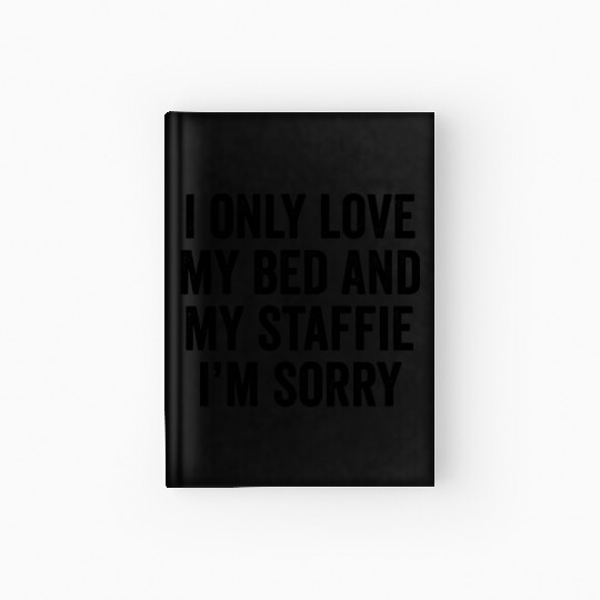 I Only Love My Bed Staffordshire Bull Terrier Hardcover Journal