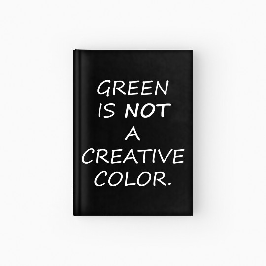 Green is Not A Creative Color Hardcover Journal
