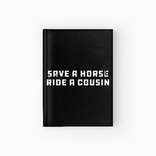 Joke Save a Horse Ride A Cousin Hillbilly Redneck Hardcover Journal