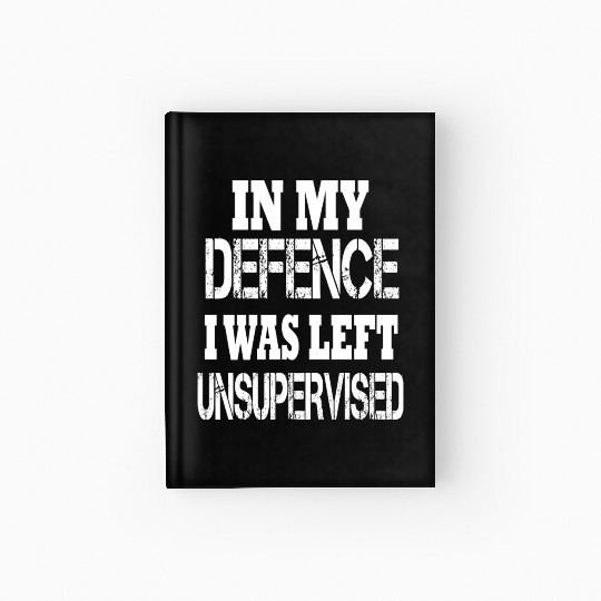 In My Defence I Was Left Unsupervised Hardcover Journal