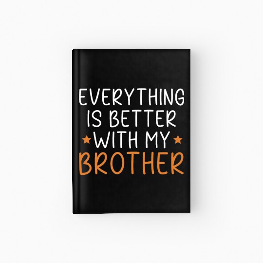 Everything Is Better With My Brother Brotherhood Hardcover Journal