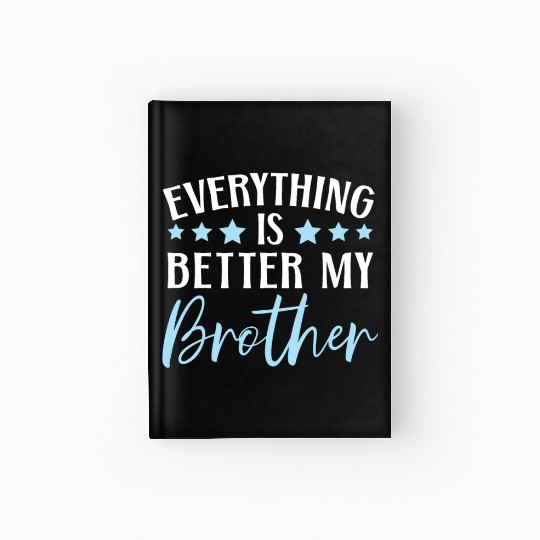 Everything Is Better With My Brother Brotherhood Hardcover Journal