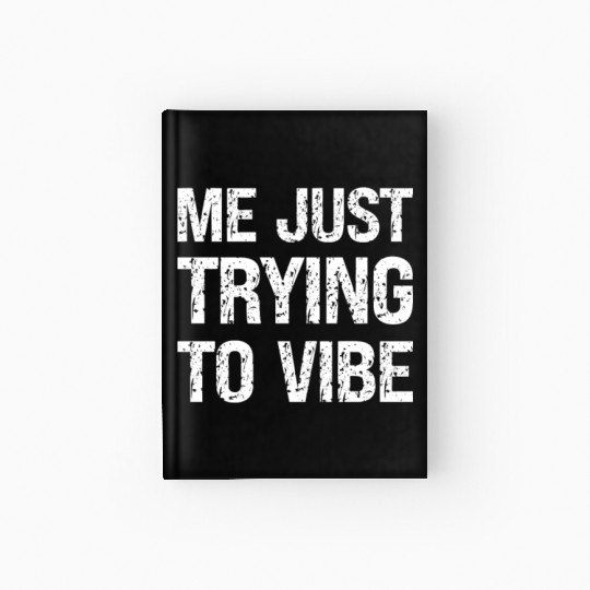 Me Just Trying To Vibe Meme Humor Distressed Text Hardcover Journal