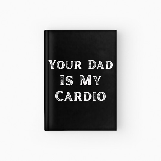 Your Dad Is My Cardio Workout Gym Hardcover Journal