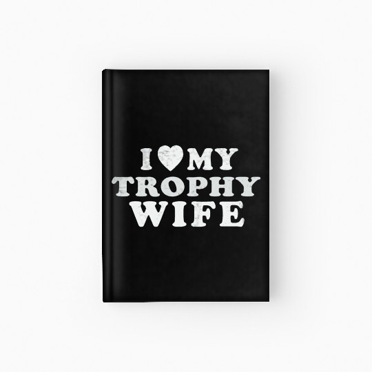 I Love My Trophy Wife Hardcover Journal