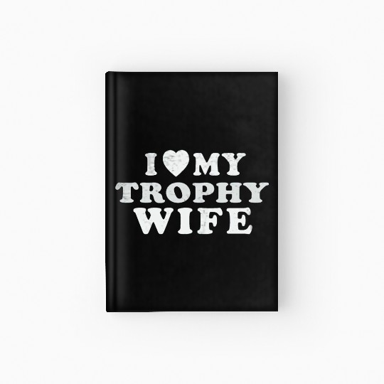 I Love My Trophy Wife Hardcover Journal
