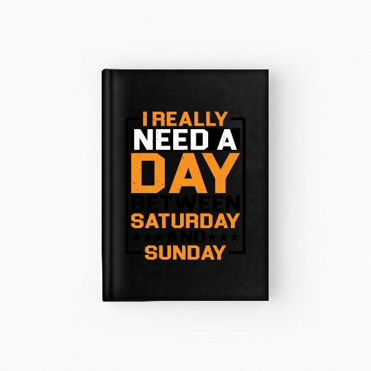 I Really Need A Day Between Saturday And Sunday Hardcover Journal